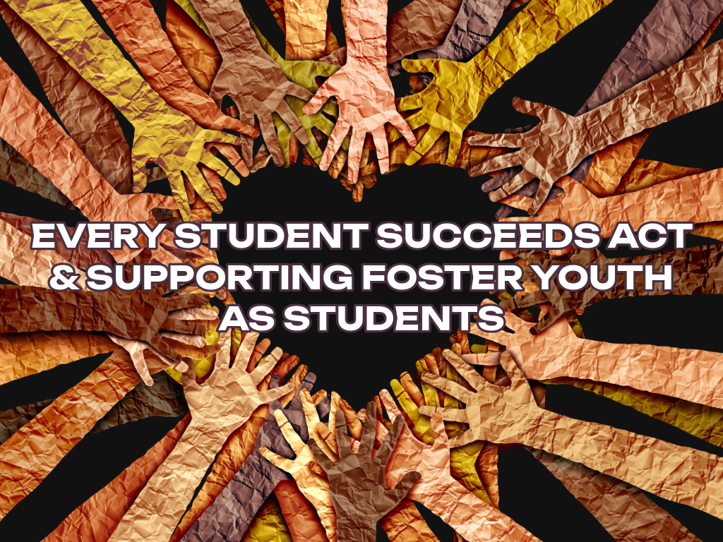 Every Student Succeeds Act & Supporting Foster Youth as Students