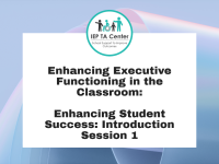 Enhancing Executive Functioning in the Classroom: Enhancing Student Success: Introduction Session 1