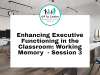Enhancing Executive Functioning in the Classroom: Working Memory  - Session 3