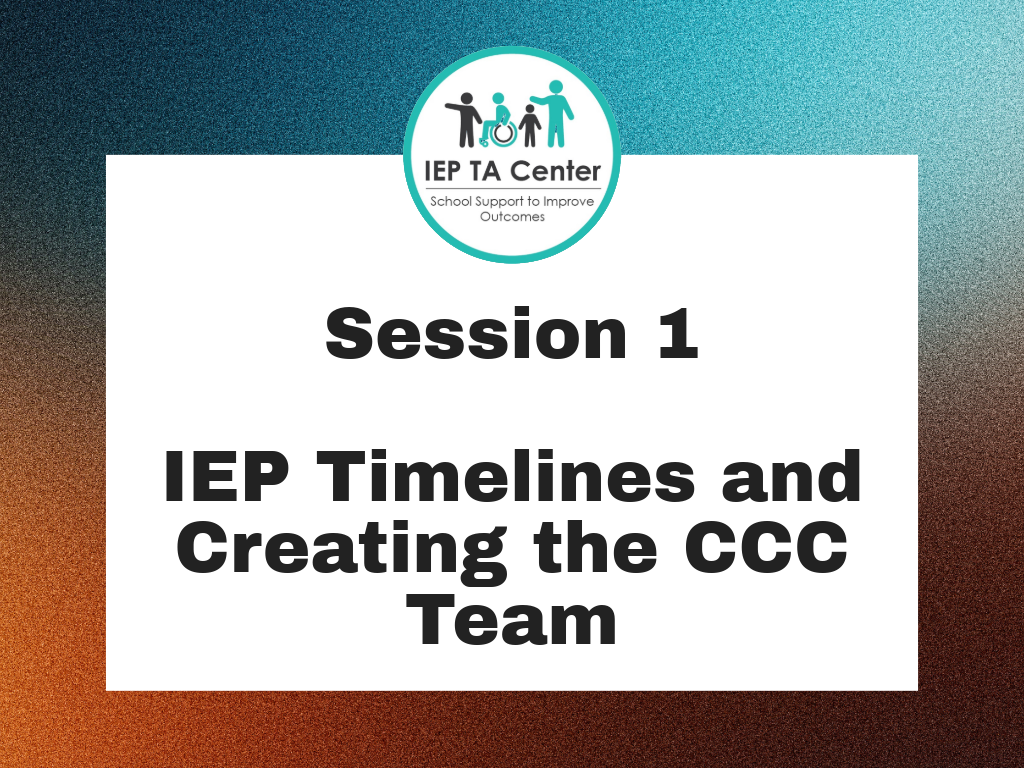 Learning Lab - SESSION 1: IEP Timelines and Creating the CCC Team