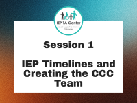SESSION 1:  IEP Timelines and Creating the CCC Team