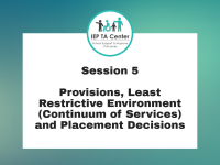 SESSION 5:  Provisions, Least Restrictive Environment (Continuum of Services) and Placement Decisions