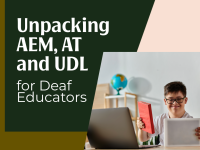Unpacking AEM, AT and UDL for Deaf Educators